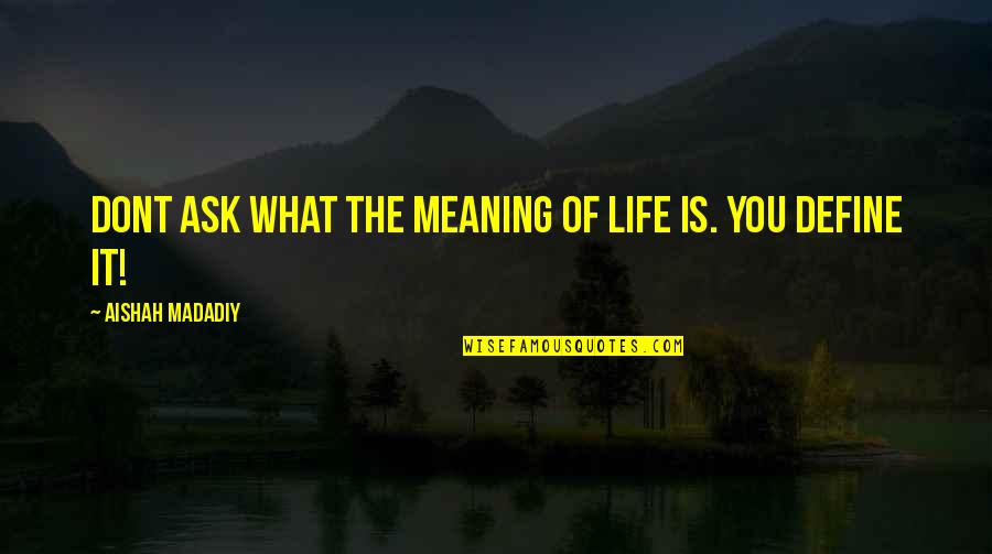 Meaning You Quotes By Aishah Madadiy: Dont ask what the meaning of life is. Meaning You Quotes By Aishah Madadiy: Dont ask what the meaning of life is.