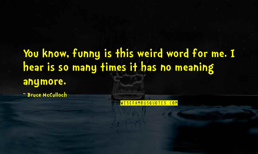 Meaning You Quotes By Bruce McCulloch: You know, funny is this weird word for Meaning You Quotes By Bruce McCulloch: You know, funny is this weird word for