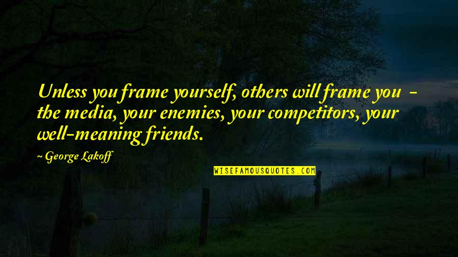 Meaning You Quotes By George Lakoff: Unless you frame yourself, others will frame you Meaning You Quotes By George Lakoff: Unless you frame yourself, others will frame you