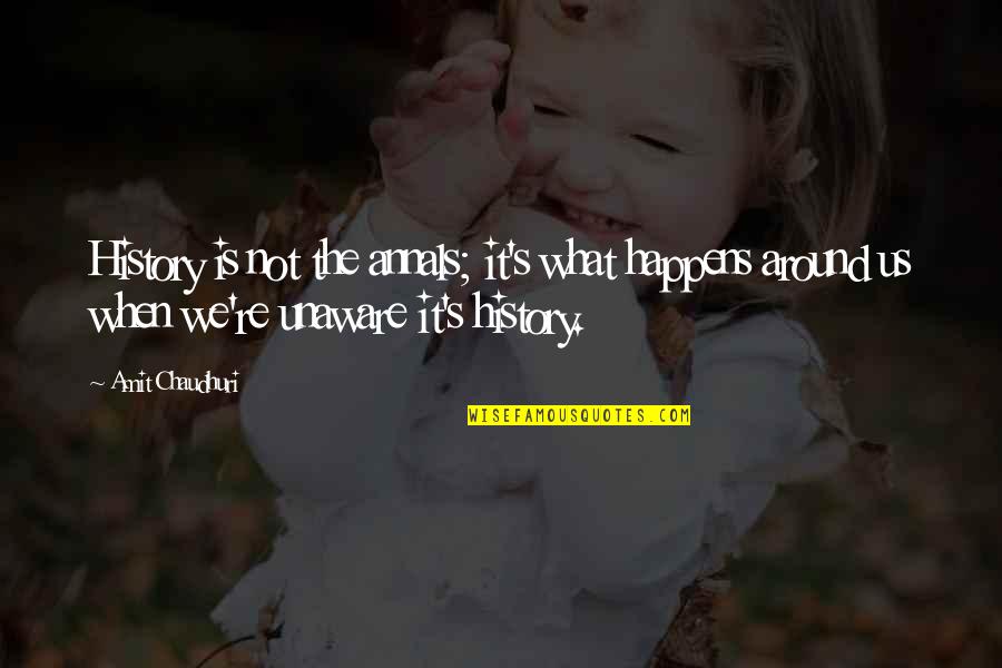 Meaning You Rock Quotes By Amit Chaudhuri: History is not the annals; it's what happens