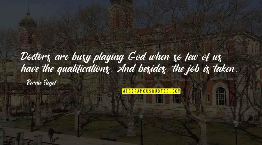 Meaning Zen Quotes By Bernie Siegel: Doctors are busy playing God when so few Meaning Zen Quotes By Bernie Siegel: Doctors are busy playing God when so few