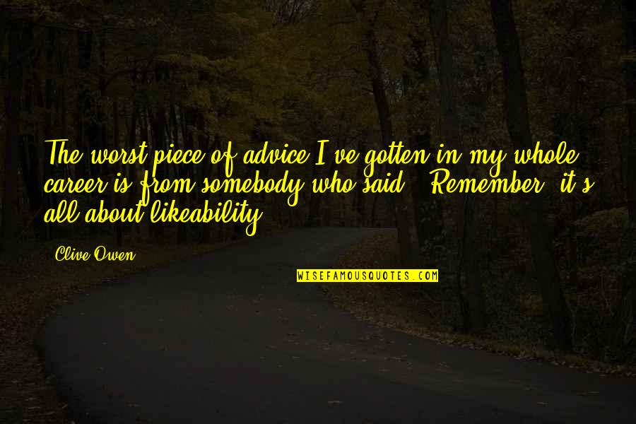 Meaning Zen Quotes By Clive Owen: The worst piece of advice I've gotten in Meaning Zen Quotes By Clive Owen: The worst piece of advice I've gotten in