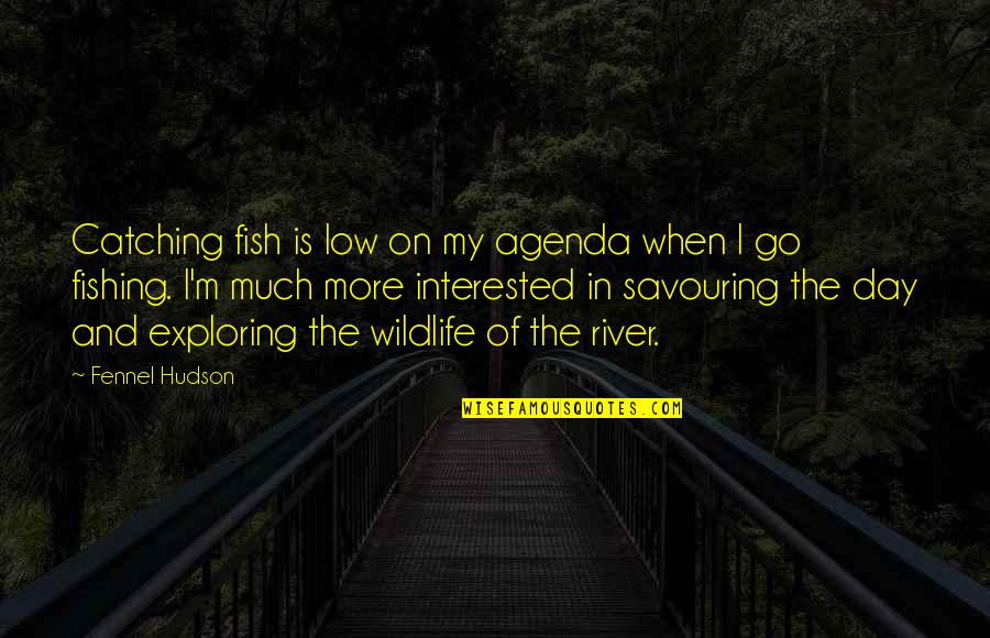 Meaning Zen Quotes By Fennel Hudson: Catching fish is low on my agenda when Meaning Zen Quotes By Fennel Hudson: Catching fish is low on my agenda when