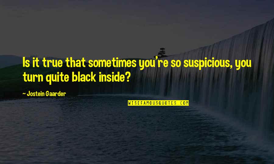 Meaning Zen Quotes By Jostein Gaarder: Is it true that sometimes you're so suspicious,