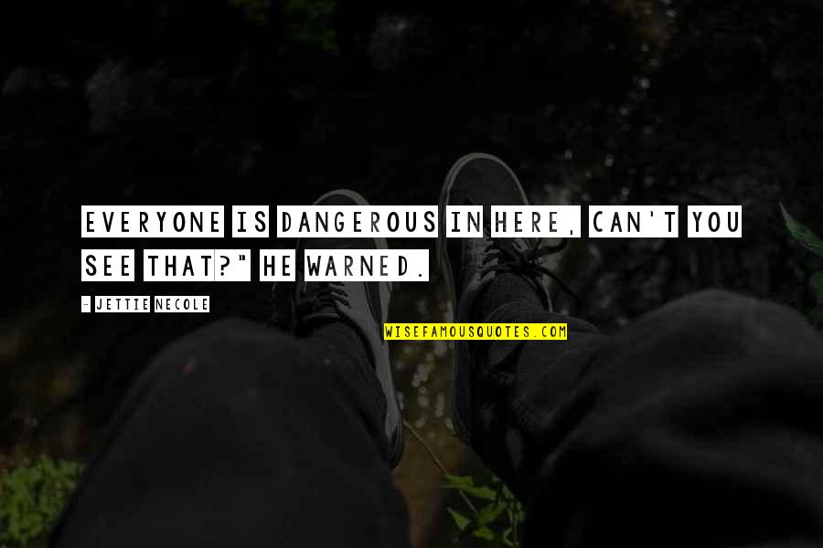 Meaningful All Time Low Quotes By Jettie Necole: Everyone is dangerous in here, can't you see