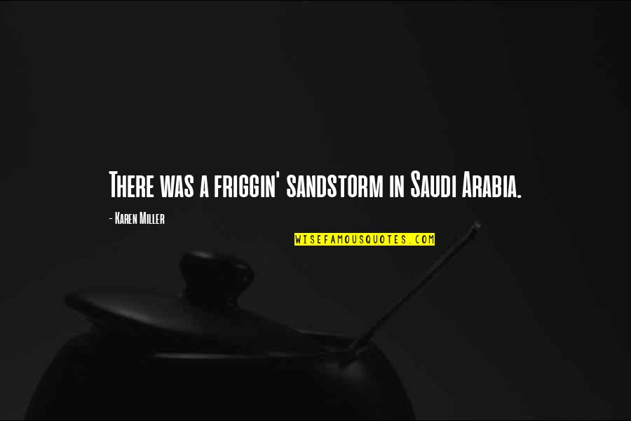 Meaningful All Time Low Quotes By Karen Miller: There was a friggin' sandstorm in Saudi Arabia.