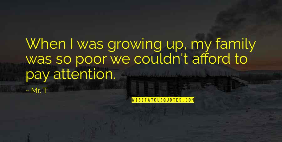 Meaningful All Time Low Quotes By Mr. T: When I was growing up, my family was