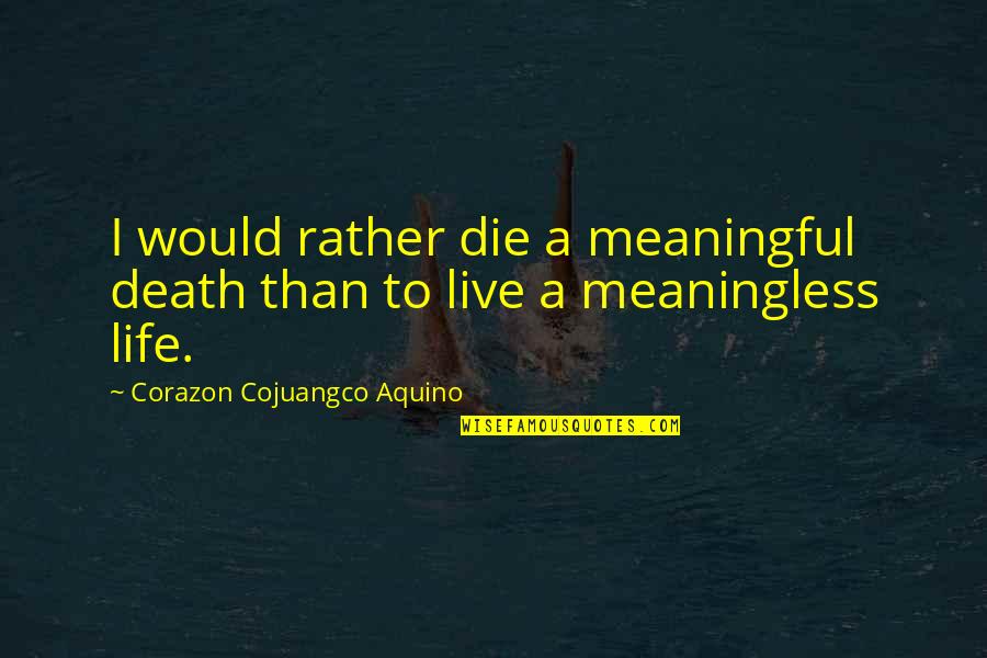 Meaningful And Inspirational Quotes By Corazon Cojuangco Aquino: I would rather die a meaningful death than