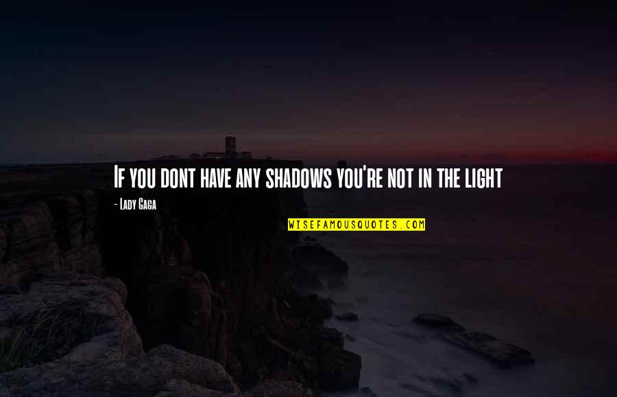 Meaningful And Inspirational Quotes By Lady Gaga: If you dont have any shadows you're not