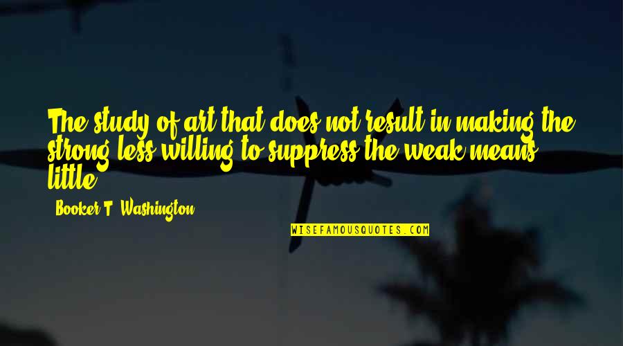 Meaningful Appreciation Mothers Day Quotes By Booker T. Washington: The study of art that does not result