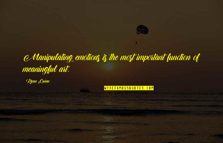 Meaningful Art Quotes By Ryan Quinn: Manipulating emotions is the most important function of