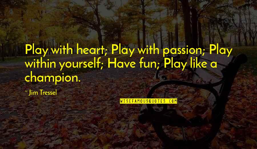 Meaningful Beautiful Inspirational Quotes By Jim Tressel: Play with heart; Play with passion; Play within