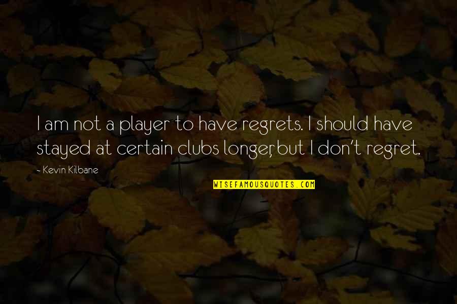 Meaningful Beautiful Inspirational Quotes By Kevin Kilbane: I am not a player to have regrets.
