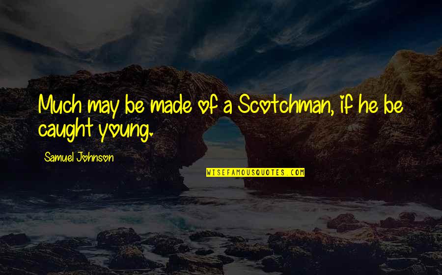 Meaningful Chinese New Year Quotes By Samuel Johnson: Much may be made of a Scotchman, if