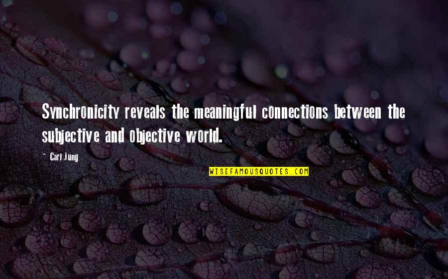 Meaningful Connections Quotes By Carl Jung: Synchronicity reveals the meaningful connections between the subjective