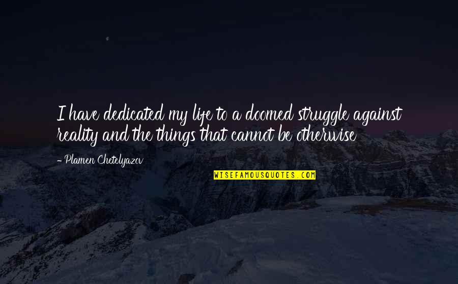 Meaningful Digimon Quotes By Plamen Chetelyazov: I have dedicated my life to a doomed