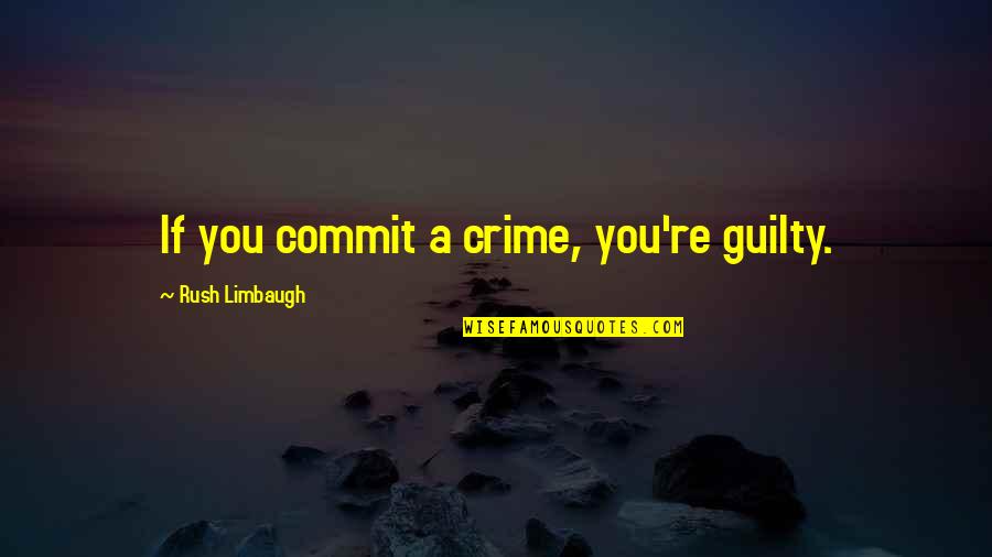 Meaningful Duck Hunting Quotes By Rush Limbaugh: If you commit a crime, you're guilty.