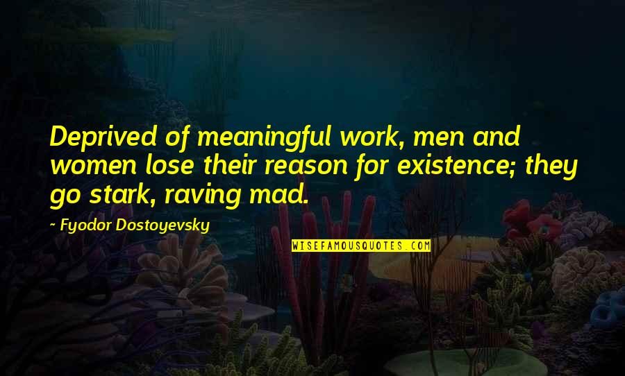 Meaningful Existence Quotes By Fyodor Dostoyevsky: Deprived of meaningful work, men and women lose