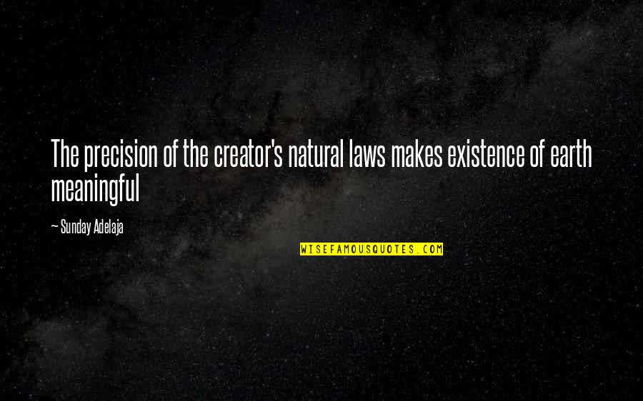 Meaningful Existence Quotes By Sunday Adelaja: The precision of the creator's natural laws makes