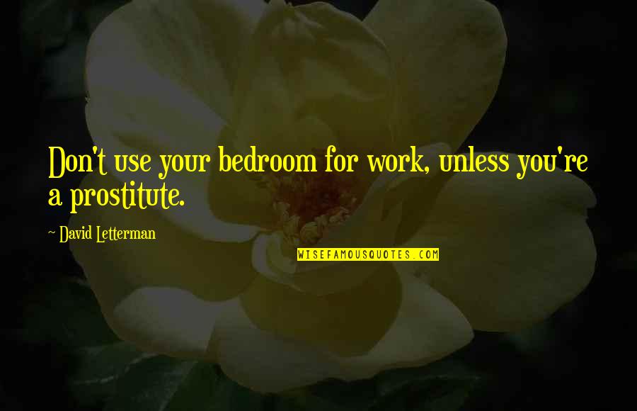 Meaningful Experiences Quotes By David Letterman: Don't use your bedroom for work, unless you're