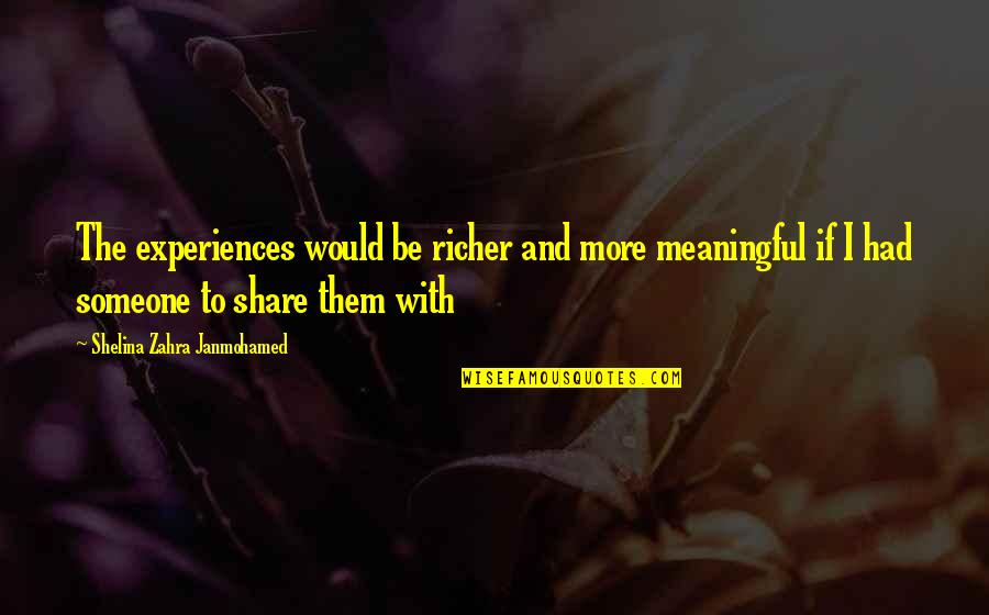 Meaningful Experiences Quotes By Shelina Zahra Janmohamed: The experiences would be richer and more meaningful