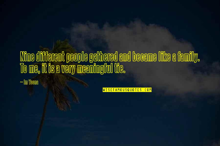 Meaningful Family Quotes By Im Yoona: Nine different people gathered and became like a
