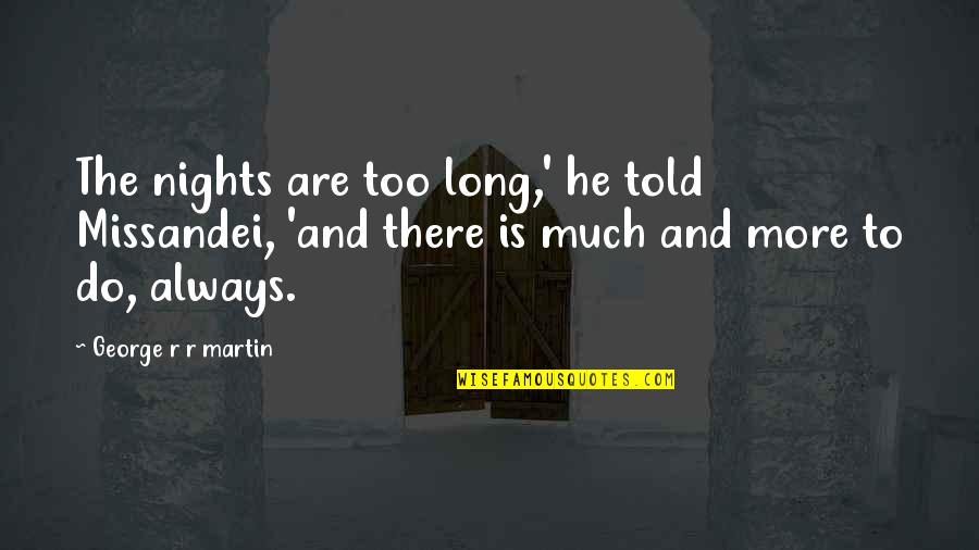 Meaningful Friendship Quotes By George R R Martin: The nights are too long,' he told Missandei, Meaningful Friendship Quotes By George R R Martin: The nights are too long,' he told Missandei,