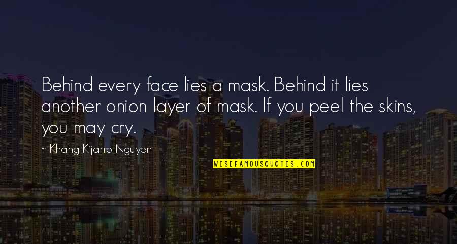 Meaningful Happiness Quotes By Khang Kijarro Nguyen: Behind every face lies a mask. Behind it