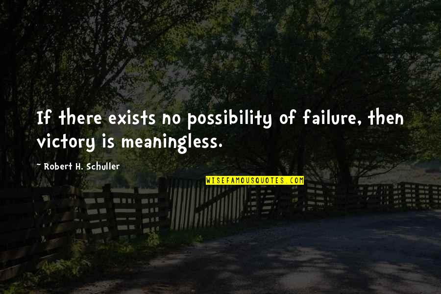 Meaningful Heart Touching Quotes By Robert H. Schuller: If there exists no possibility of failure, then