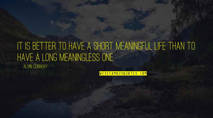 Meaningful Life Quotes By Alvin Conway: It is better to have a short meaningful