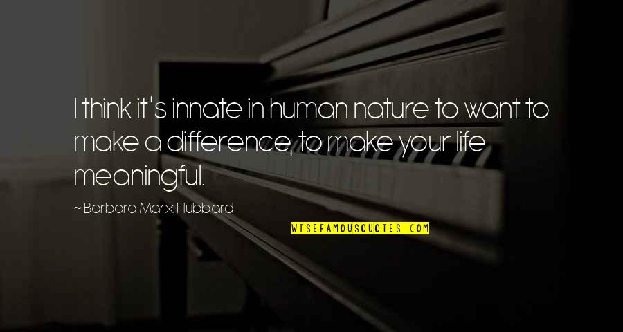 Meaningful Life Quotes By Barbara Marx Hubbard: I think it's innate in human nature to