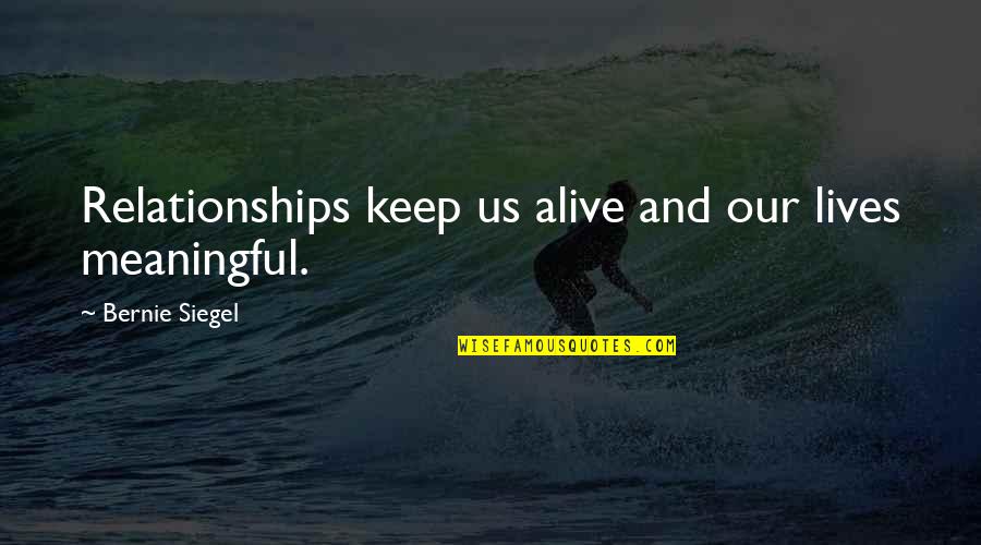 Meaningful Life Quotes By Bernie Siegel: Relationships keep us alive and our lives meaningful.