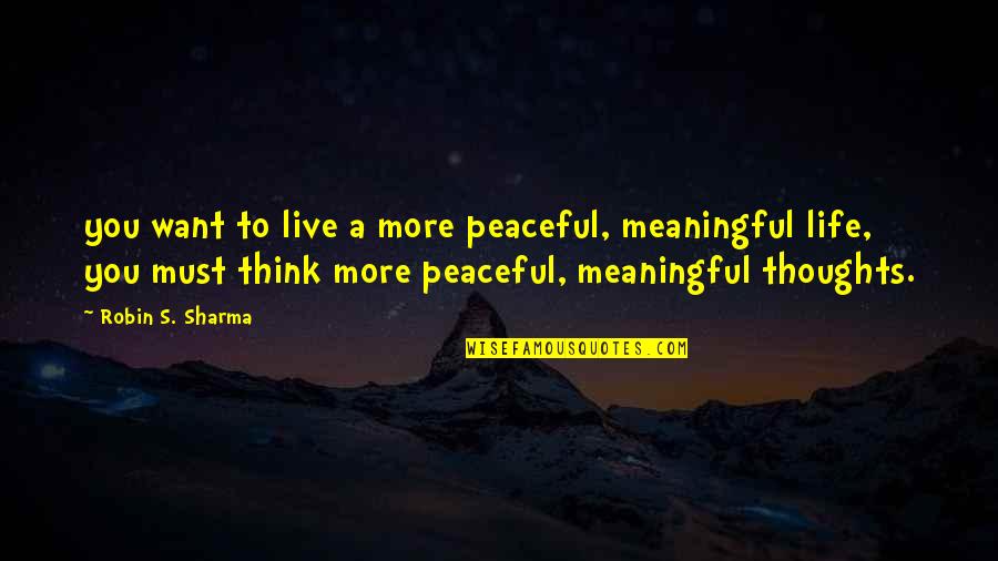 Meaningful Life Quotes By Robin S. Sharma: you want to live a more peaceful, meaningful