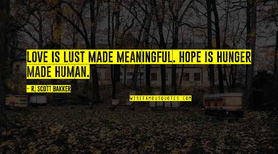 Meaningful Love Quotes By R. Scott Bakker: Love is lust made meaningful. Hope is hunger