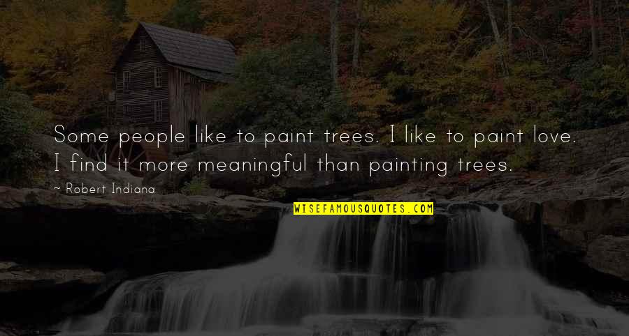 Meaningful Love Quotes By Robert Indiana: Some people like to paint trees. I like