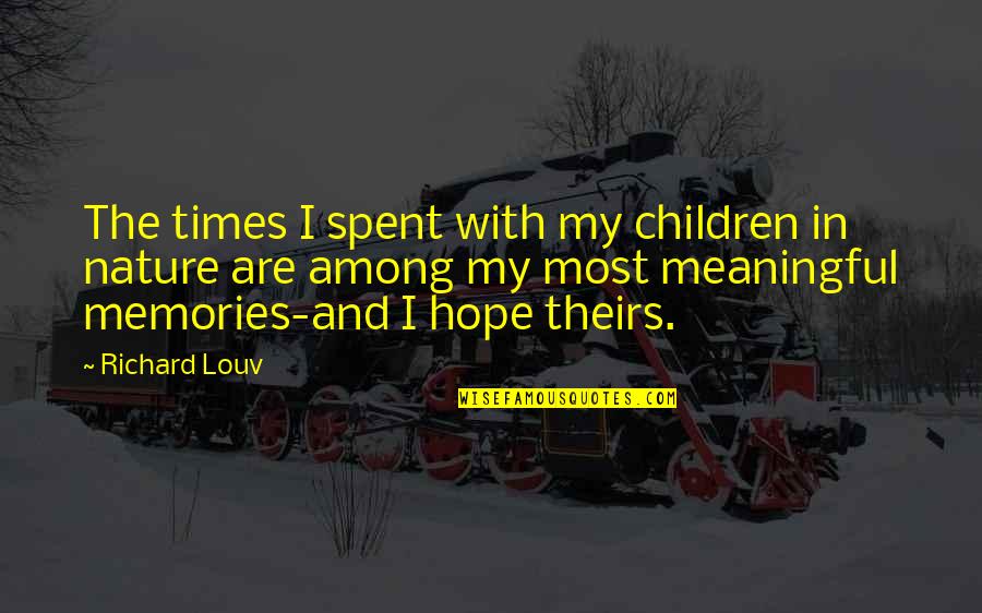 Meaningful Memories Quotes By Richard Louv: The times I spent with my children in