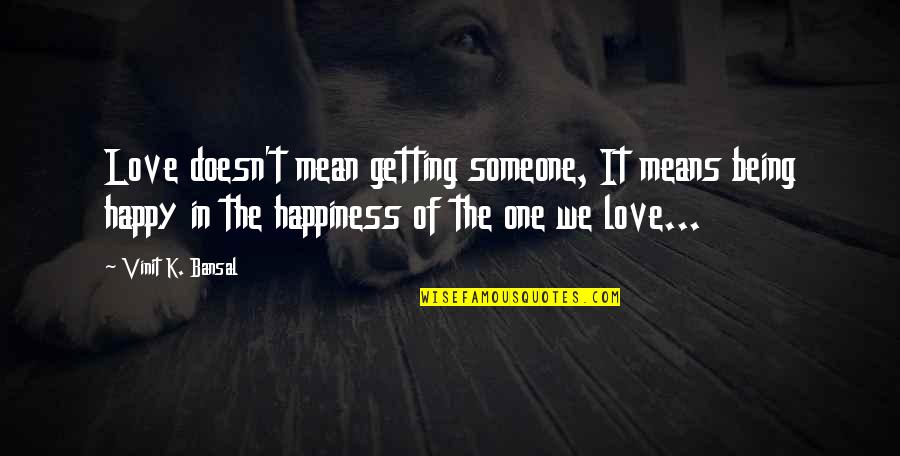 Meaningful Miraculous Quotes By Vinit K. Bansal: Love doesn't mean getting someone, It means being Meaningful Miraculous Quotes By Vinit K. Bansal: Love doesn't mean getting someone, It means being