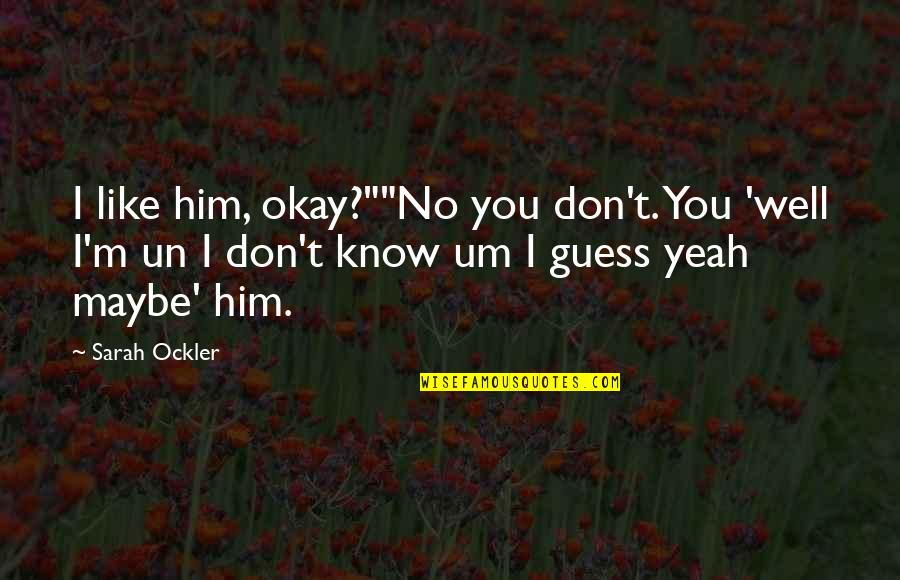 Meaningful Monday Quotes By Sarah Ockler: I like him, okay?""No you don't. You 'well