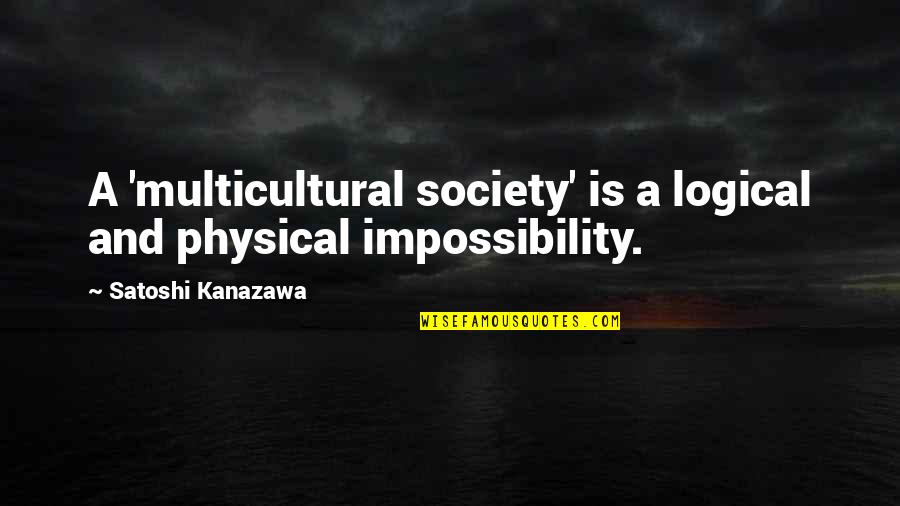 Meaningful Mother Daughter Quotes By Satoshi Kanazawa: A 'multicultural society' is a logical and physical Meaningful Mother Daughter Quotes By Satoshi Kanazawa: A 'multicultural society' is a logical and physical