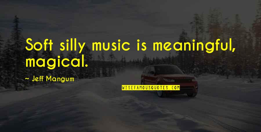 Meaningful Music Quotes By Jeff Mangum: Soft silly music is meaningful, magical.