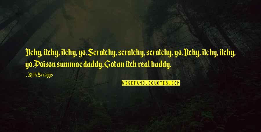 Meaningful Music Quotes By Kirk Scroggs: Itchy, itchy, itchy, yo.Scratchy, scratchy, scratchy, yo.Itchy, itchy,