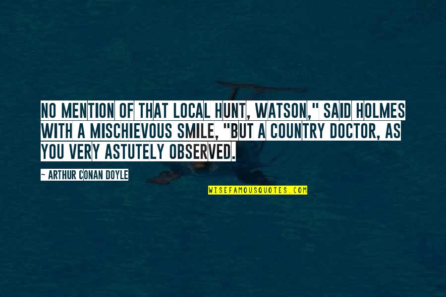 Meaningful Necklaces Quotes By Arthur Conan Doyle: No mention of that local hunt, Watson," said
