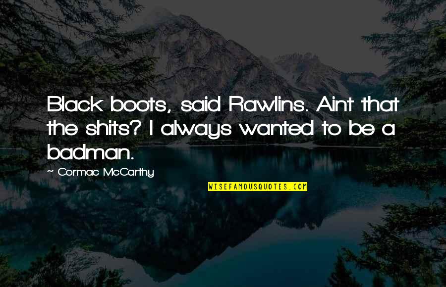 Meaningful Objects Quotes By Cormac McCarthy: Black boots, said Rawlins. Aint that the shits?