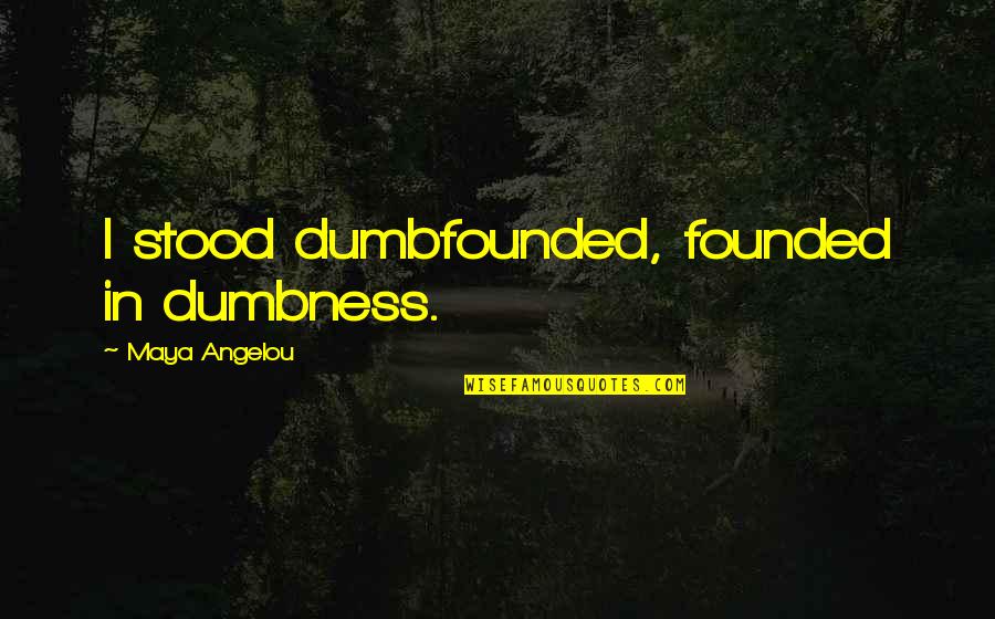 Meaningful Pet Quotes By Maya Angelou: I stood dumbfounded, founded in dumbness. Meaningful Pet Quotes By Maya Angelou: I stood dumbfounded, founded in dumbness.