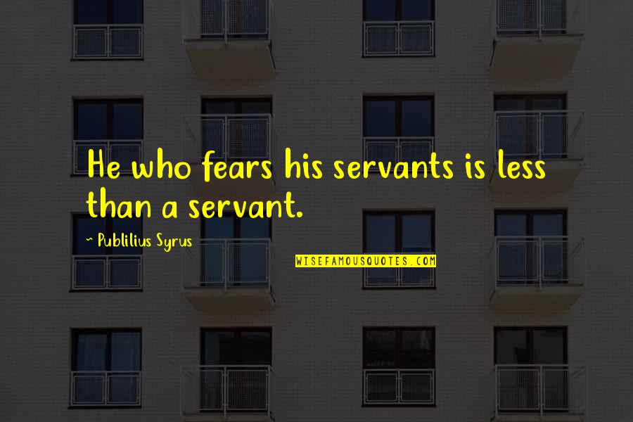 Meaningful Pet Quotes By Publilius Syrus: He who fears his servants is less than Meaningful Pet Quotes By Publilius Syrus: He who fears his servants is less than