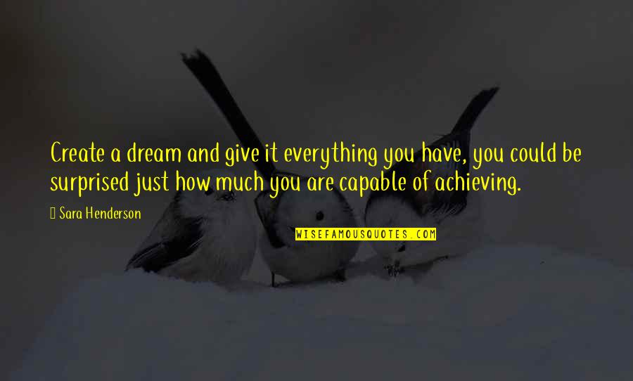 Meaningful Pet Quotes By Sara Henderson: Create a dream and give it everything you Meaningful Pet Quotes By Sara Henderson: Create a dream and give it everything you