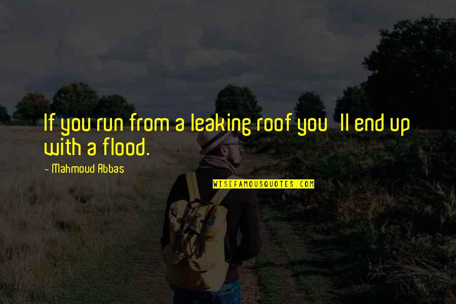 Meaningful Pink Floyd Song Quotes By Mahmoud Abbas: If you run from a leaking roof you'll Meaningful Pink Floyd Song Quotes By Mahmoud Abbas: If you run from a leaking roof you'll