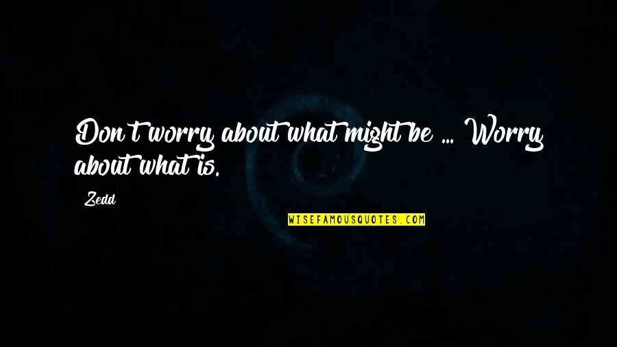 Meaningful Pink Floyd Song Quotes By Zedd: Don't worry about what might be ... Worry