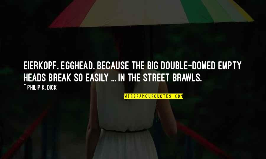 Meaningful Psychological Deep Quotes By Philip K. Dick: Eierkopf. Egghead. Because the big double-domed empty heads