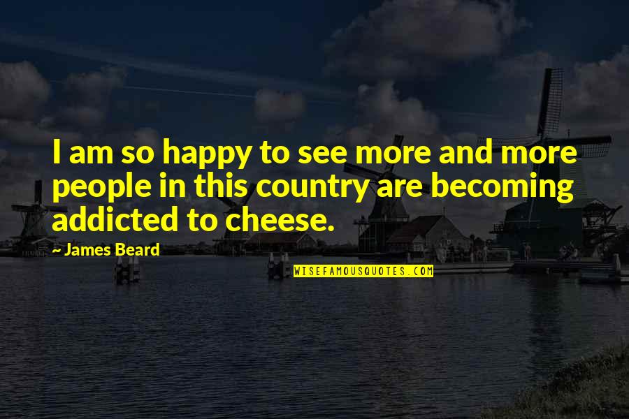 Meaningful Quote Quotes By James Beard: I am so happy to see more and Meaningful Quote Quotes By James Beard: I am so happy to see more and